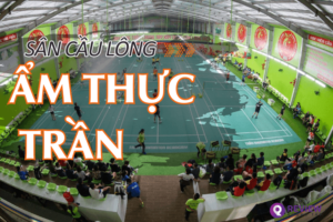 Sân cầu lông Ẩm Thực Trần: Địa chỉ, SĐT, giá thuê sân