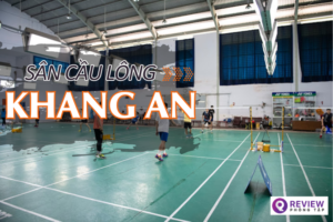 Review sân cầu lông Khang An: Địa chỉ, SĐT, giá thuê sân