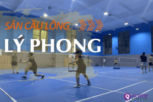 Sân cầu lông Lý Phong: Địa chỉ, SĐT, giá thuê 1 giờ