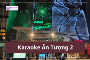 Karaoke Ấn Tượng 2: Giá hát, địa chỉ, SĐT đặt phòng