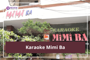 Karaoke Mimi Ba: Địa chỉ, giá hát, SĐT đặt phòng