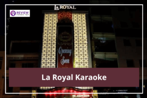 La Royal Karaoke: Giá hát, địa chỉ, SĐT đặt phòng