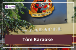 Tôm Karaoke: Giá hát, địa chỉ, SĐT đặt phòng