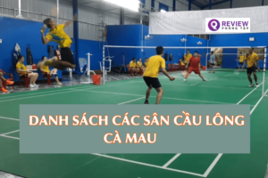 6 sân cầu lông Cà Mau chất lượng, giá rẻ nhất hiện nay