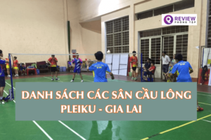 8 sân cầu lông Pleiku, Gia Lai chất lượng, giá rẻ nhất hiện nay